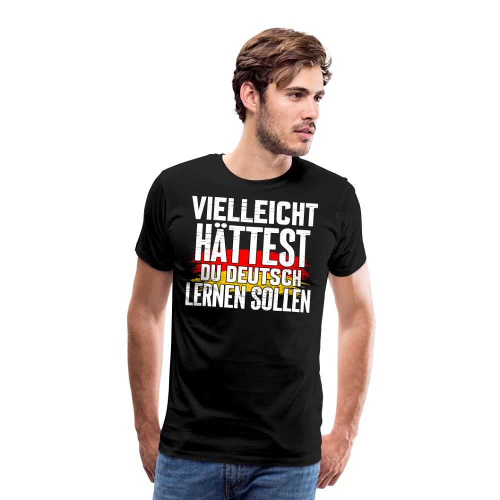 Vielleicht hättest Du Deutsch lernen sollen lustiges Premium T-Shirt Herren - Schwarz