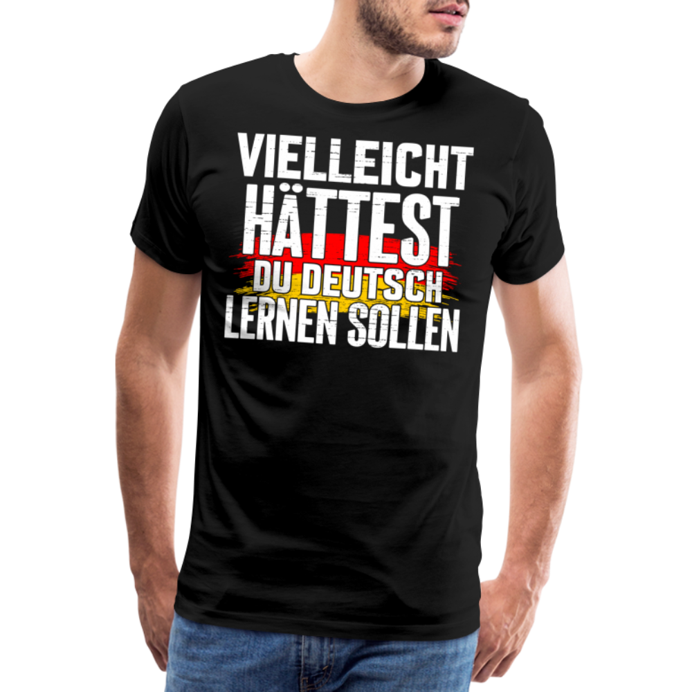 Vielleicht hättest Du Deutsch lernen sollen lustiges Premium T-Shirt Herren - Schwarz