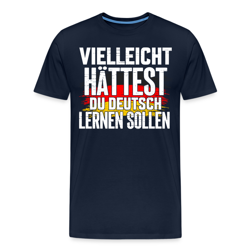 Vielleicht hättest Du Deutsch lernen sollen lustiges Premium T-Shirt Herren - Navy