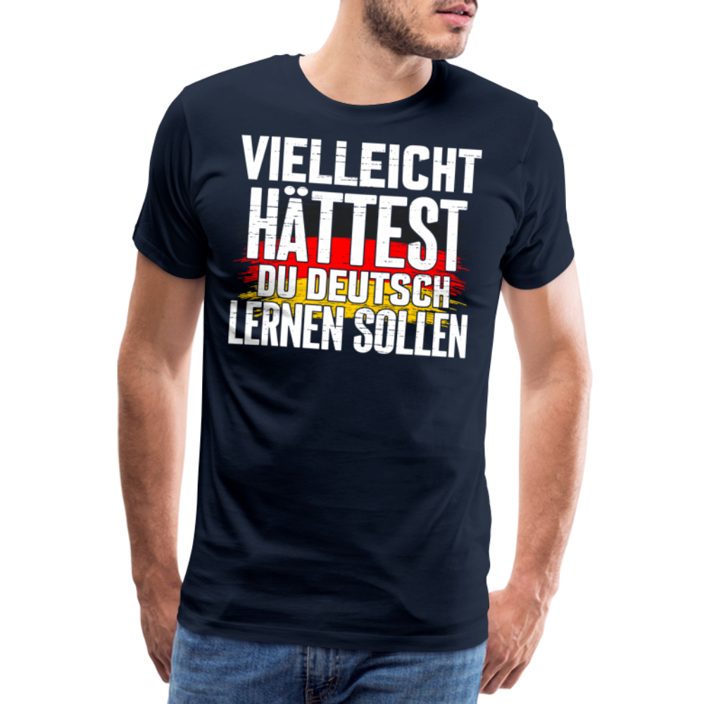 Vielleicht hättest Du Deutsch lernen sollen lustiges Premium T-Shirt Herren - Navy