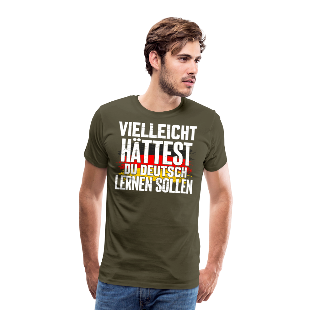 Vielleicht hättest Du Deutsch lernen sollen lustiges Premium T-Shirt Herren - Khaki