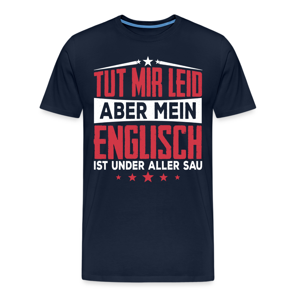 Tut mir leid aber mein Englisch ist under aller Sau lustiges Premium T-Shirt Herren - Navy