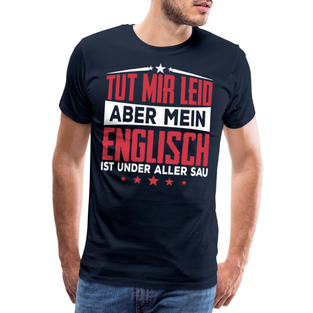 Tut mir leid aber mein Englisch ist under aller Sau lustiges Premium T-Shirt Herren - Navy