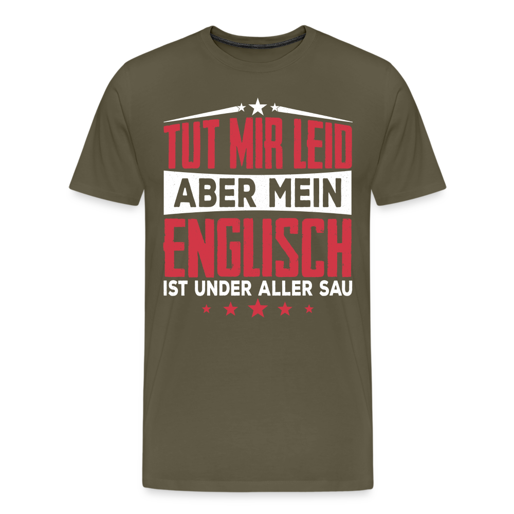 Tut mir leid aber mein Englisch ist under aller Sau lustiges Premium T-Shirt Herren - Khaki