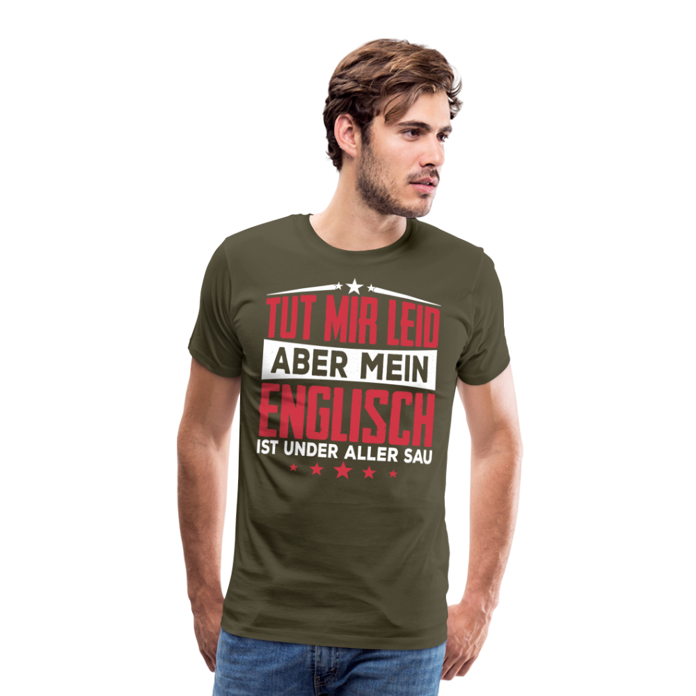 Tut mir leid aber mein Englisch ist under aller Sau lustiges Premium T-Shirt Herren - Khaki