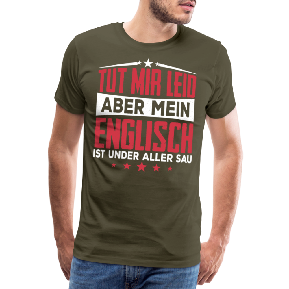 Tut mir leid aber mein Englisch ist under aller Sau lustiges Premium T-Shirt Herren - Khaki