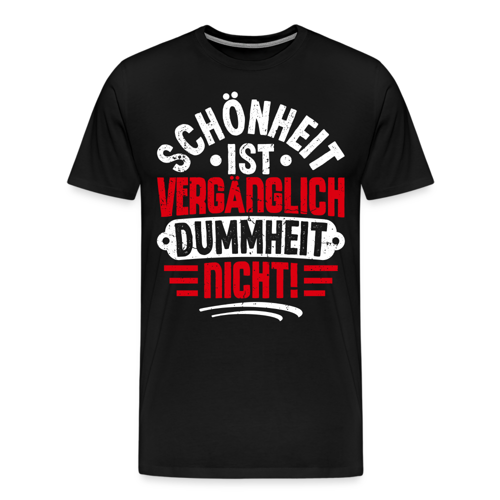 Schönheit ist vergänglich Dummheit nicht! lustiges Premium T-Shirt Herren - Schwarz