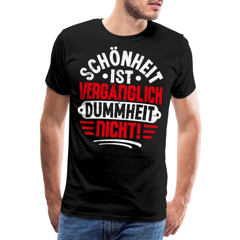 Schönheit ist vergänglich Dummheit nicht! lustiges Premium T-Shirt Herren - Schwarz