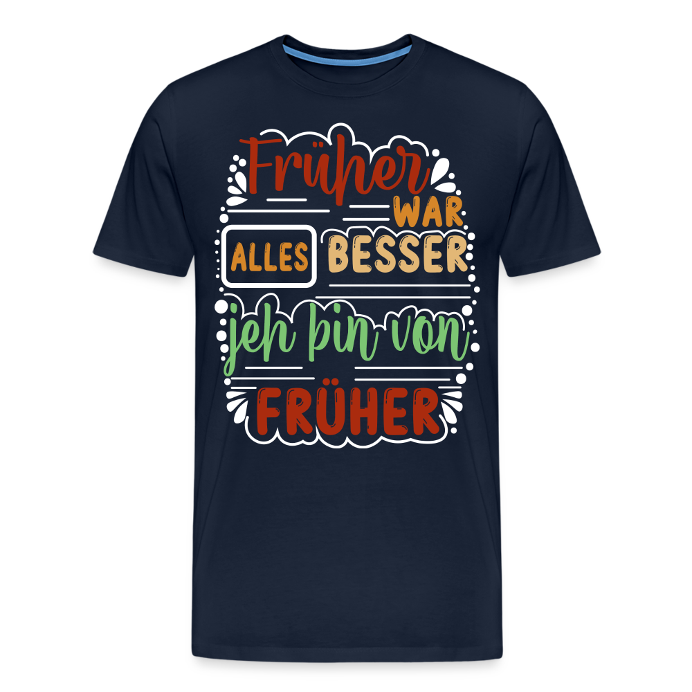 Früher war alles besser lustiges Premium T-Shirt Herren - Navy
