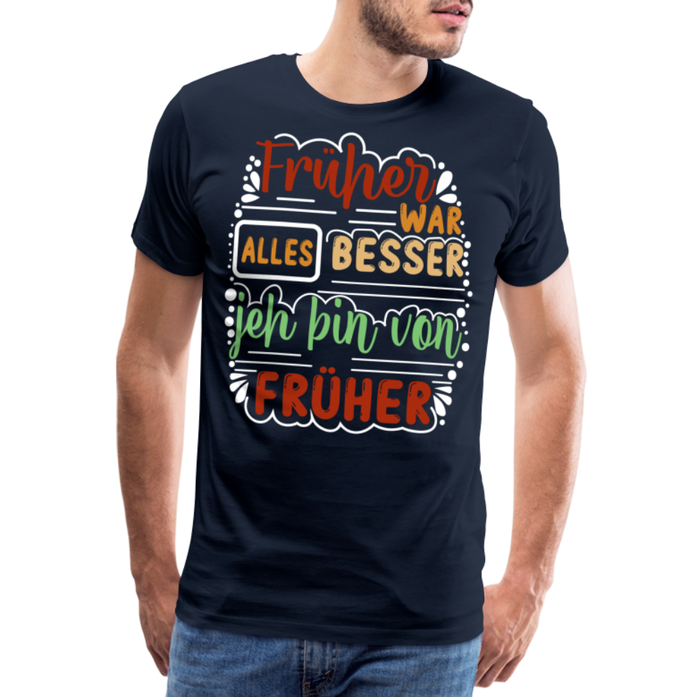 Früher war alles besser lustiges Premium T-Shirt Herren - Navy