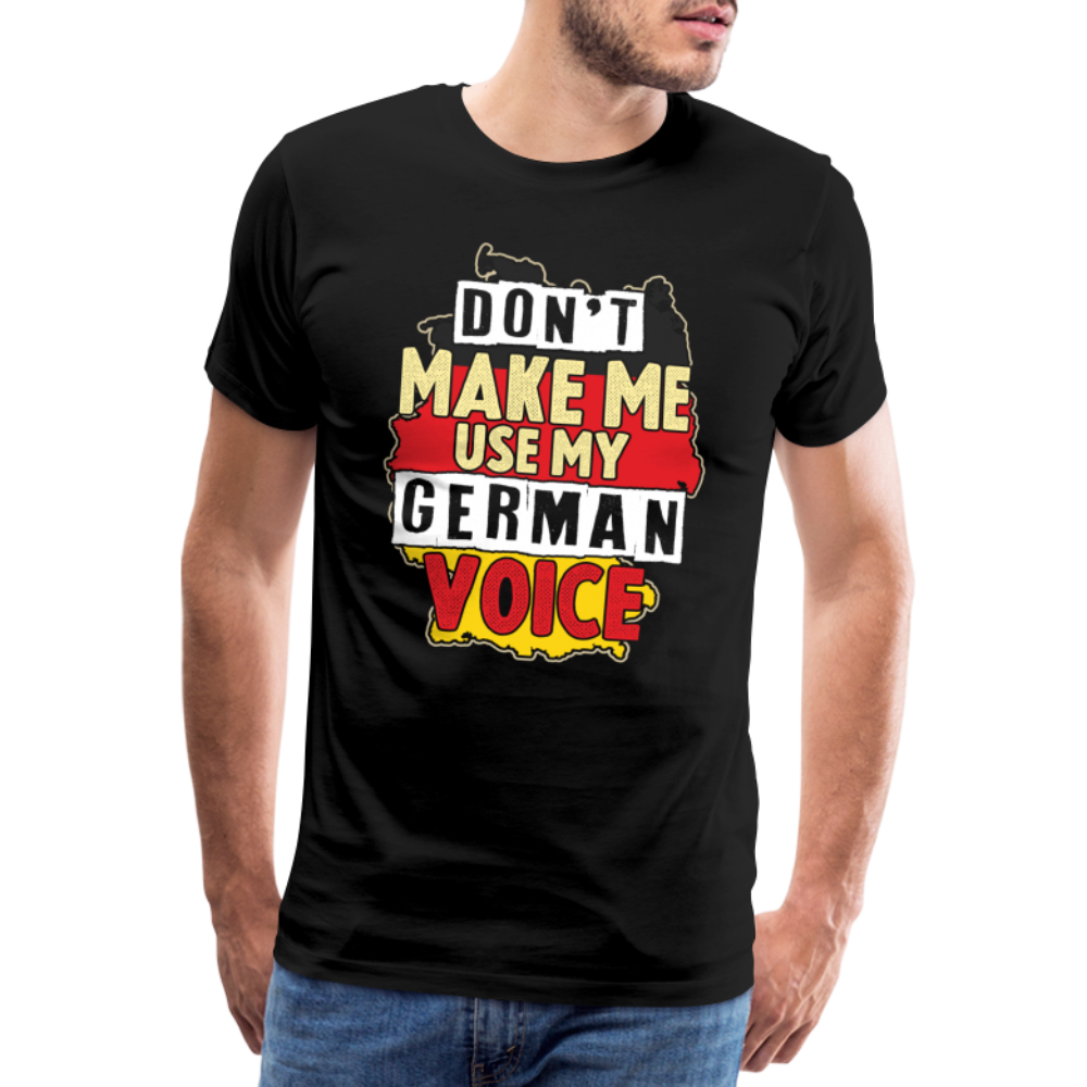 Dont make me use my German Voice lustiges Premium T-Shirt Herren - Schwarz